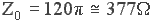 Z_0 = 120 pi = 377 omų